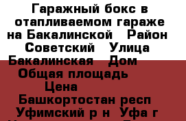 Гаражный бокс в отапливаемом гараже на Бакалинской › Район ­ Советский › Улица ­ Бакалинская › Дом ­ 62 › Общая площадь ­ 17 › Цена ­ 450 000 - Башкортостан респ., Уфимский р-н, Уфа г. Недвижимость » Гаражи   